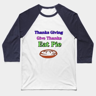 thanks giving give thanks eat pie Baseball T-Shirt